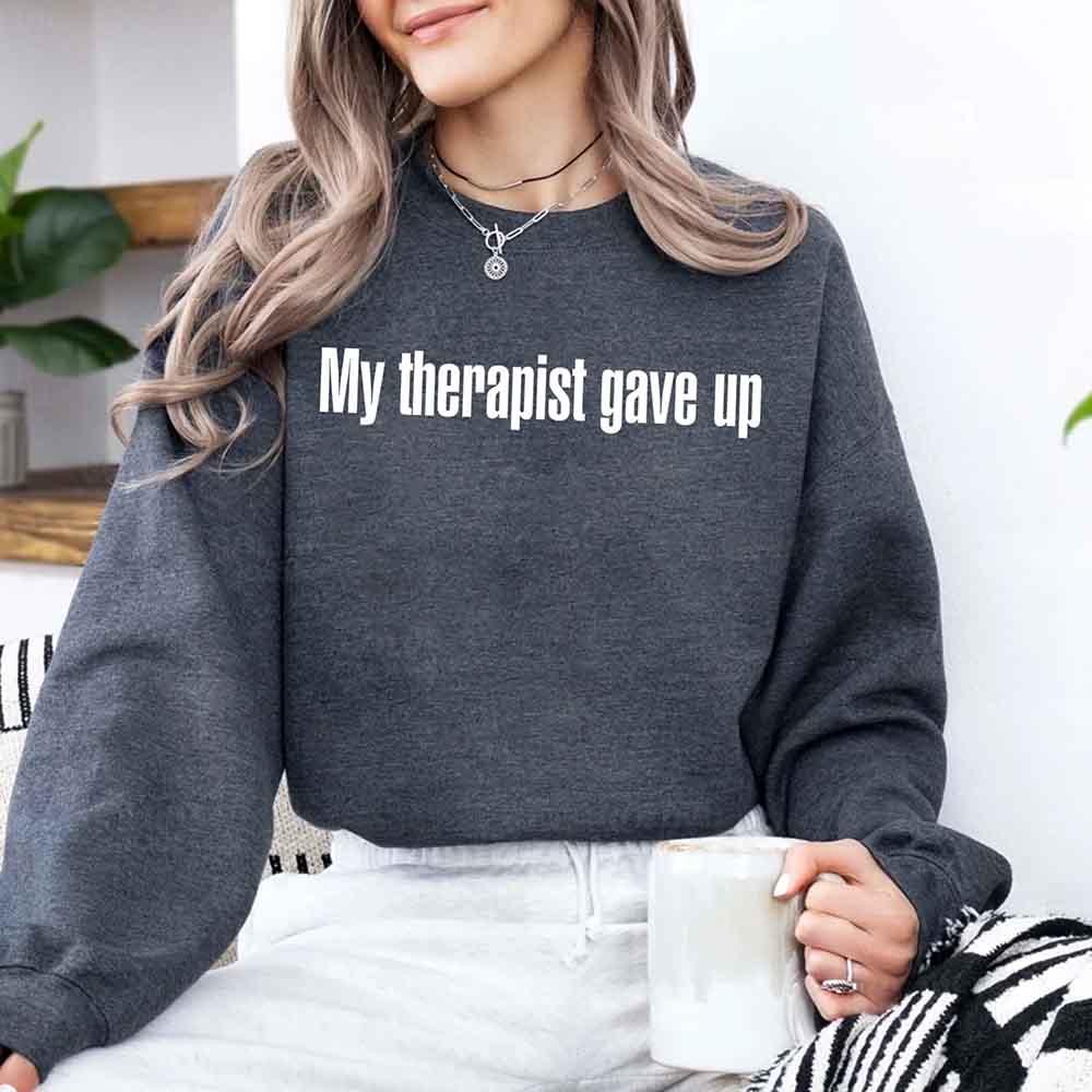 My Therapist Gave Up Sweatshirt